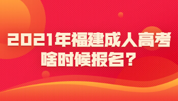 2021年福建成人高考啥時候報名?