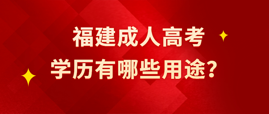 福建成人高考學(xué)歷有哪些用途？